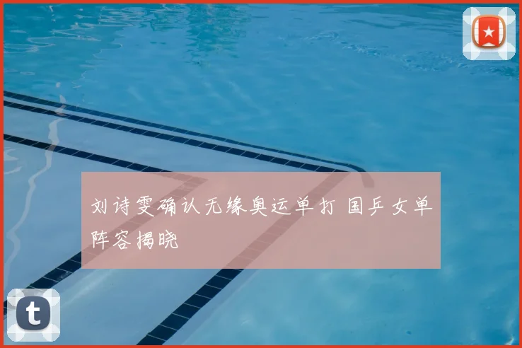 刘诗雯确认无缘奥运单打 国乒女单阵容揭晓